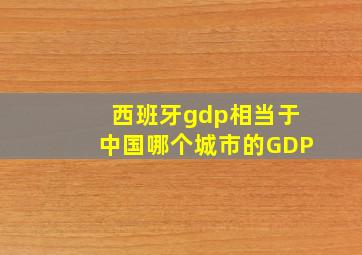 西班牙gdp相当于中国哪个城市的GDP