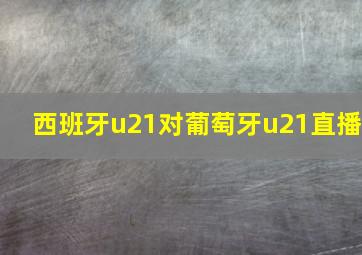 西班牙u21对葡萄牙u21直播