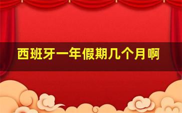 西班牙一年假期几个月啊