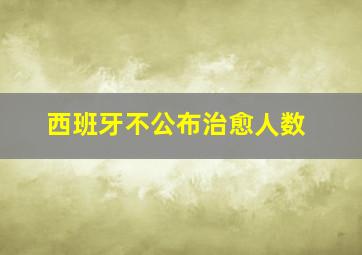 西班牙不公布治愈人数