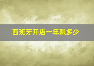 西班牙开店一年赚多少