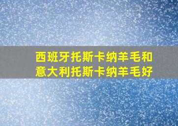 西班牙托斯卡纳羊毛和意大利托斯卡纳羊毛好