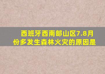 西班牙西南部山区7.8月份多发生森林火灾的原因是