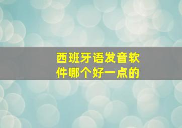 西班牙语发音软件哪个好一点的