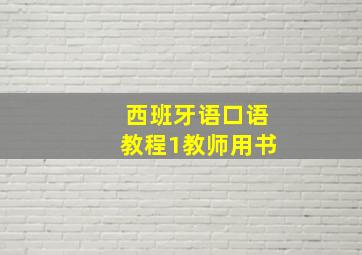 西班牙语口语教程1教师用书