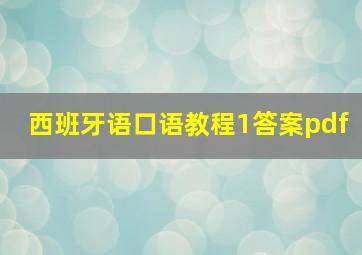 西班牙语口语教程1答案pdf