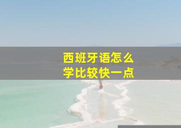 西班牙语怎么学比较快一点