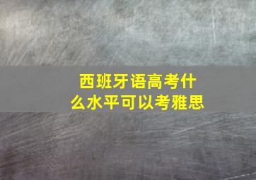 西班牙语高考什么水平可以考雅思