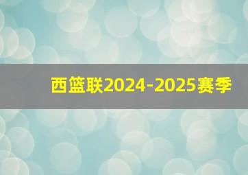 西篮联2024-2025赛季