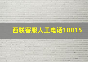 西联客服人工电话10015