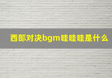 西部对决bgm哇哇哇是什么