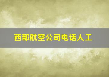 西部航空公司电话人工