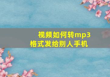 视频如何转mp3格式发给别人手机