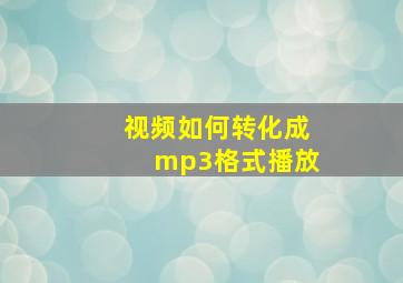 视频如何转化成mp3格式播放