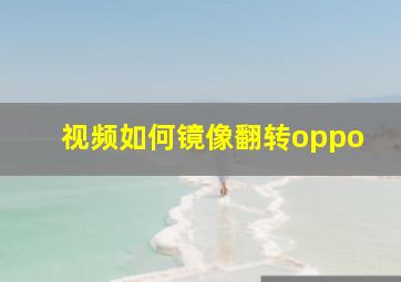 视频如何镜像翻转oppo