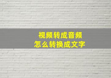 视频转成音频怎么转换成文字