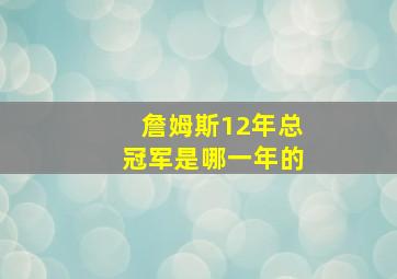 詹姆斯12年总冠军是哪一年的