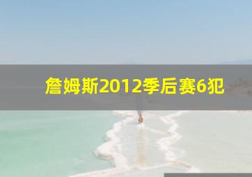 詹姆斯2012季后赛6犯