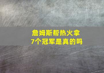 詹姆斯帮热火拿7个冠军是真的吗