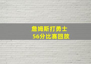 詹姆斯打勇士56分比赛回放