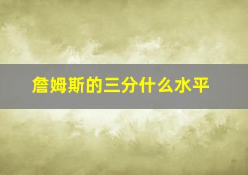 詹姆斯的三分什么水平