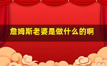 詹姆斯老婆是做什么的啊