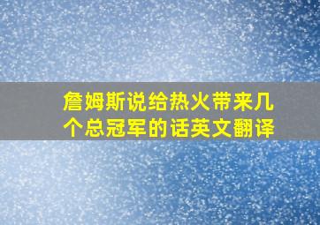 詹姆斯说给热火带来几个总冠军的话英文翻译