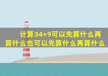 计算34+9可以先算什么再算什么也可以先算什么再算什么