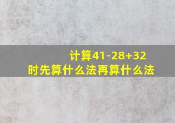 计算41-28+32时先算什么法再算什么法