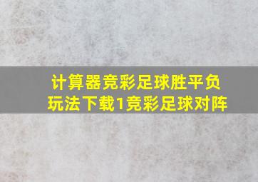 计算器竞彩足球胜平负玩法下载1竞彩足球对阵