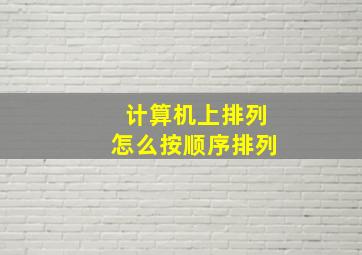 计算机上排列怎么按顺序排列