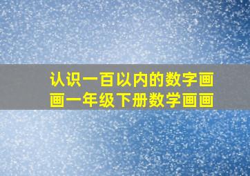 认识一百以内的数字画画一年级下册数学画画