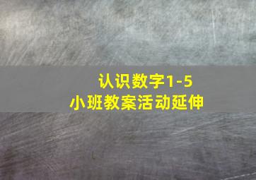 认识数字1-5小班教案活动延伸