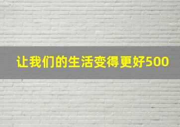 让我们的生活变得更好500