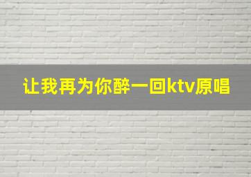 让我再为你醉一回ktv原唱