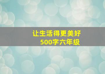 让生活得更美好500字六年级