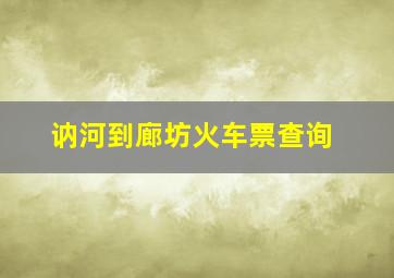 讷河到廊坊火车票查询