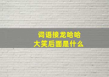 词语接龙哈哈大笑后面是什么