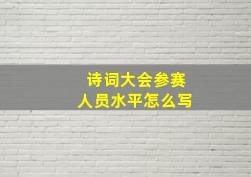 诗词大会参赛人员水平怎么写