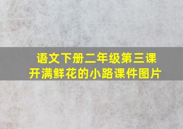 语文下册二年级第三课开满鲜花的小路课件图片