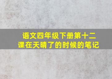 语文四年级下册第十二课在天晴了的时候的笔记