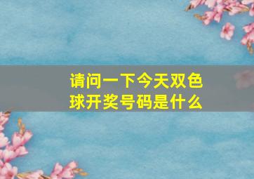 请问一下今天双色球开奖号码是什么