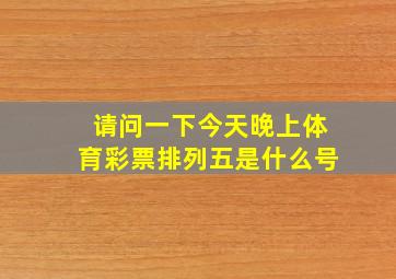 请问一下今天晚上体育彩票排列五是什么号