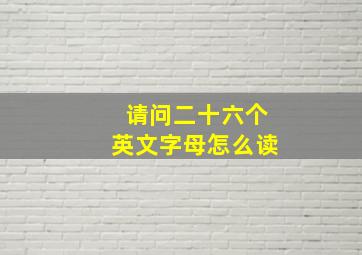 请问二十六个英文字母怎么读