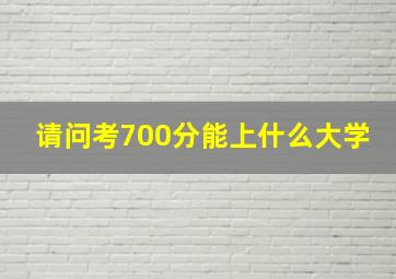 请问考700分能上什么大学