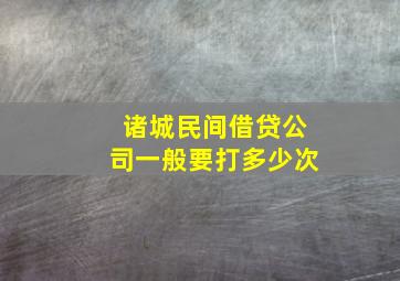 诸城民间借贷公司一般要打多少次