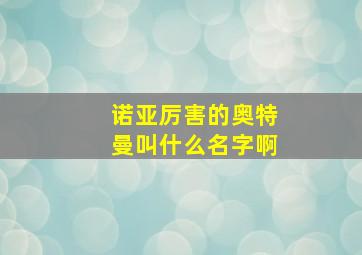 诺亚厉害的奥特曼叫什么名字啊