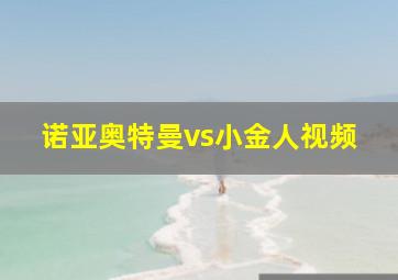 诺亚奥特曼vs小金人视频