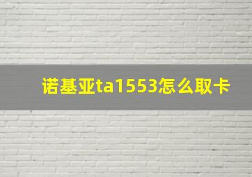 诺基亚ta1553怎么取卡