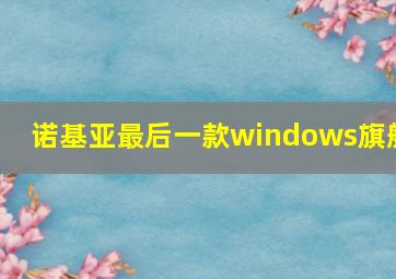 诺基亚最后一款windows旗舰